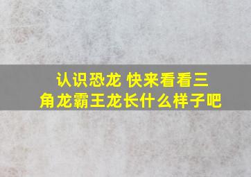 认识恐龙 快来看看三角龙霸王龙长什么样子吧